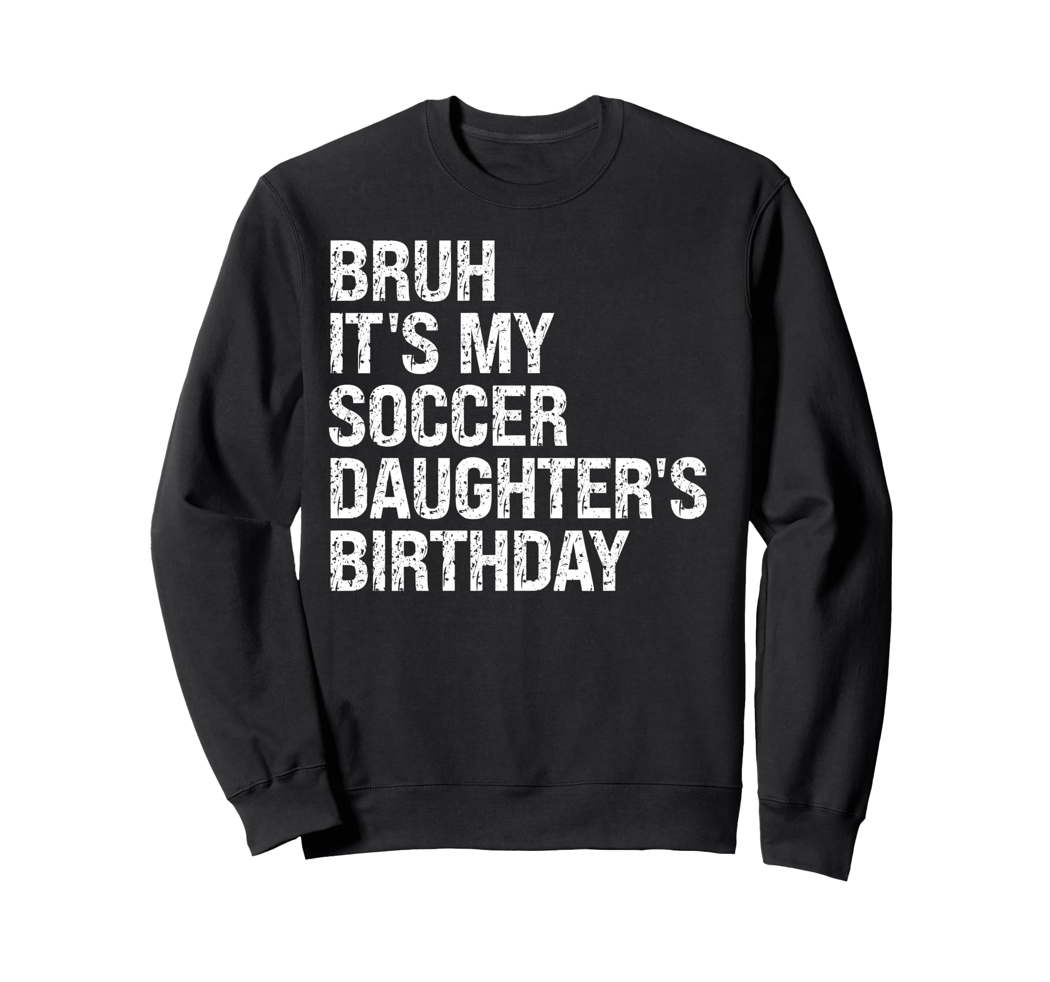 Bruh Its My Soccer Daughters Sweatshirt - Streetwear Style Men Women - T-Shirt, Sweatshirt, Hoodie