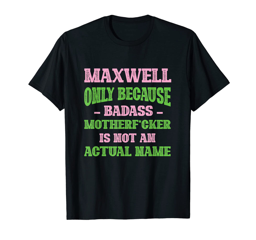 Badass Maxwell Name Unique Nickname T-Shirt - Unique Graphic for Adults - T-Shirt, Sweatshirt, Hoodie