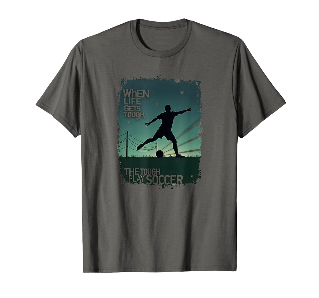 When Life Gets Tough Tough Play Soccer T-Shirt - Graphic Print Men Women - T-Shirt, Sweatshirt, Hoodie
