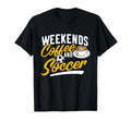 Weekends Coffee And Soccer Soccer T-Shirt - Streetwear Style Men Women - T-Shirt, Sweatshirt, Hoodie