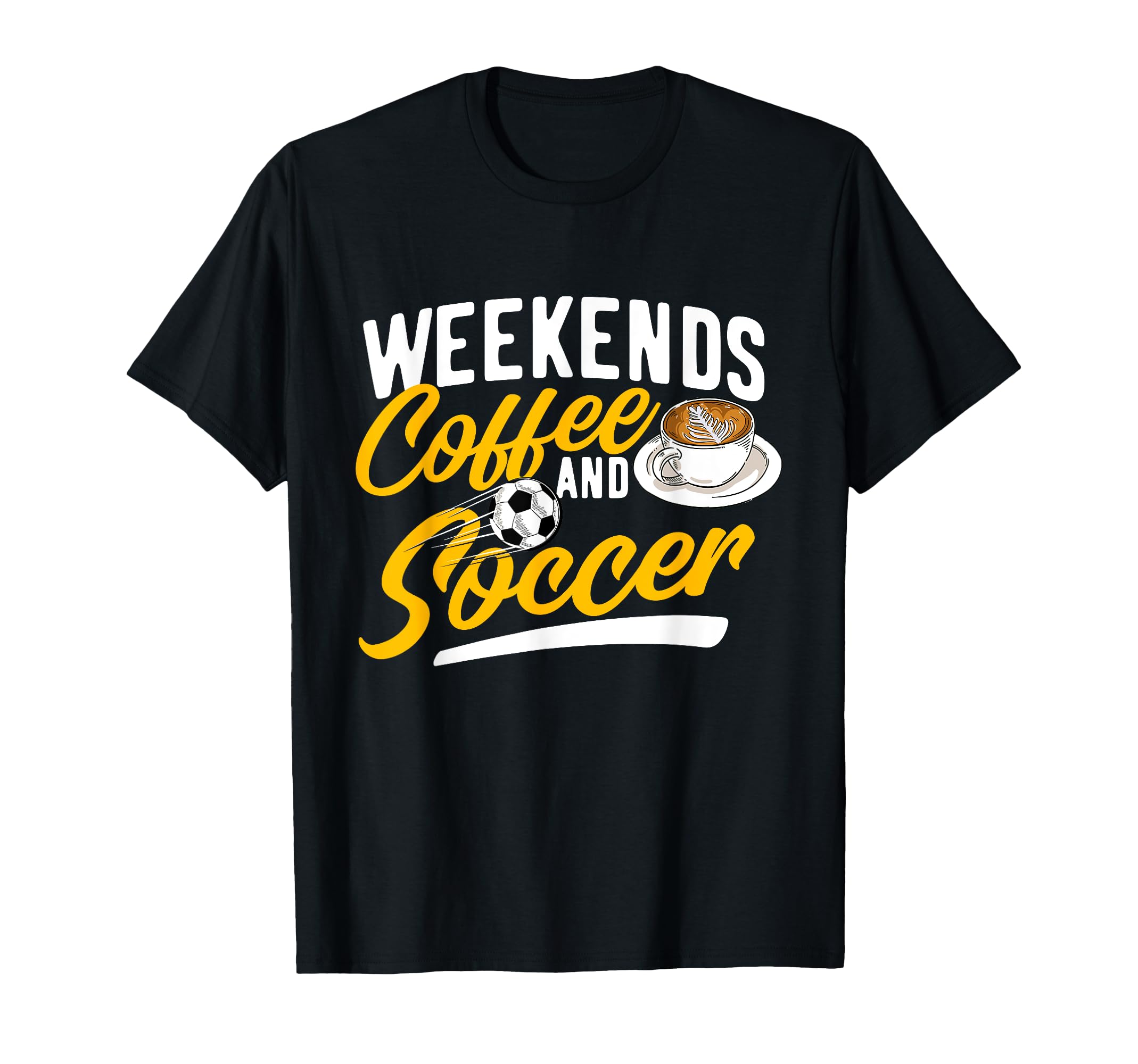 Weekends Coffee And Soccer Soccer T-Shirt - Streetwear Style Men Women - T-Shirt, Sweatshirt, Hoodie