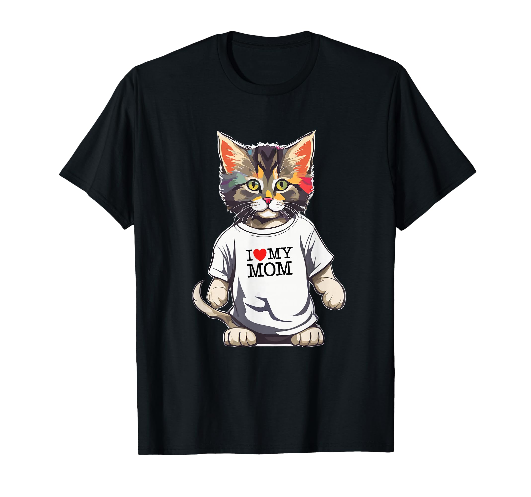 Cat I Love My Mom Best Cats Mom Ever T-Shirt - Fun Novelty Design Men Women - T-Shirt, Sweatshirt, Hoodie
