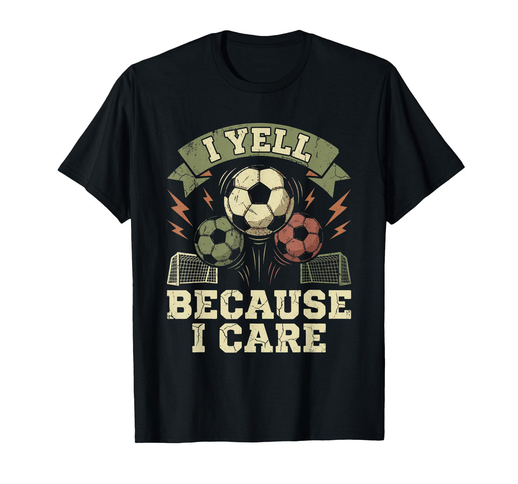 I Yell Because I Care Soccer Fan T-Shirt - Fun Novelty Design for Adults - T-Shirt, Sweatshirt, Hoodie