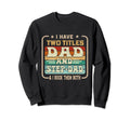 I Have Two Titles Dad And Step Dad Sweatshirt - Unique Graphic Unisex - T-Shirt, Sweatshirt, Hoodie