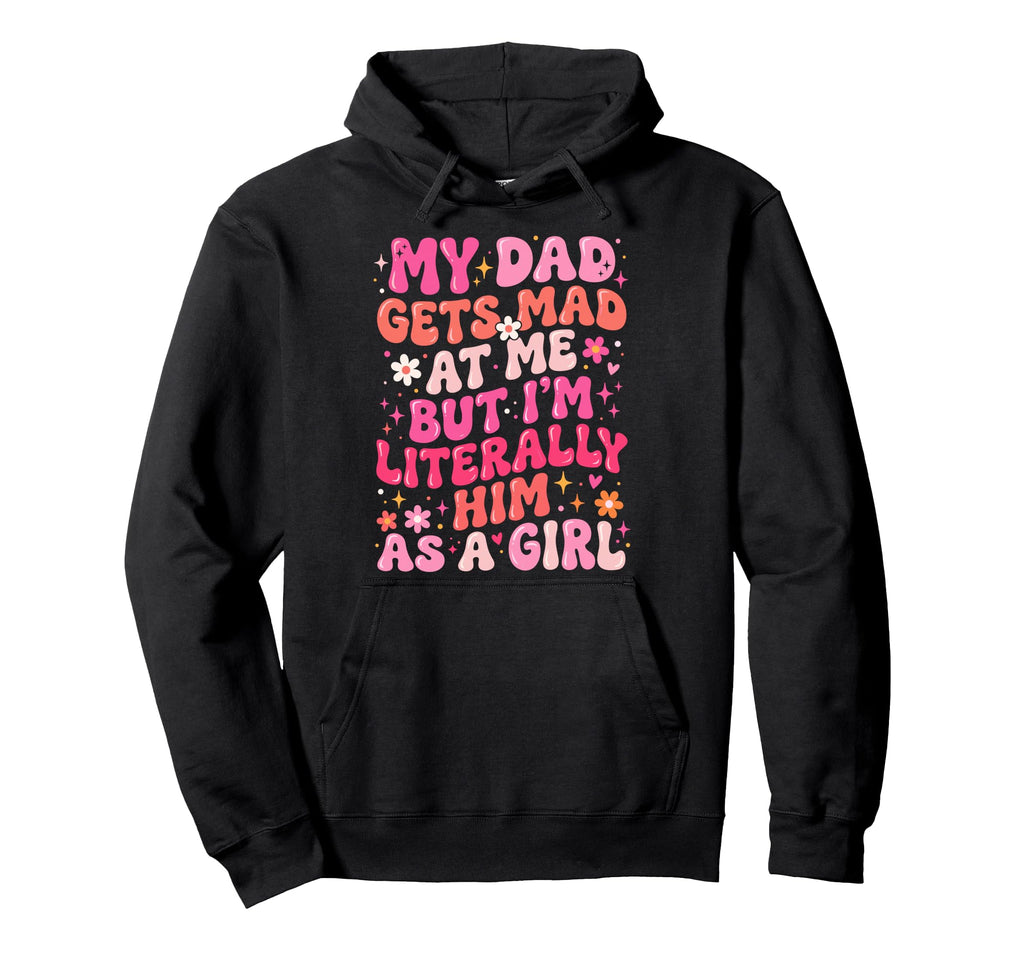 My Dad Gets Mad Me But Im Literally Him Hoodie - Unique Graphic for Adults - T-Shirt, Sweatshirt, Hoodie