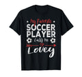 My Favorite Soccer Player Calls Me Lovey T-Shirt - Minimalist Print Unisex - T-Shirt, Sweatshirt, Hoodie