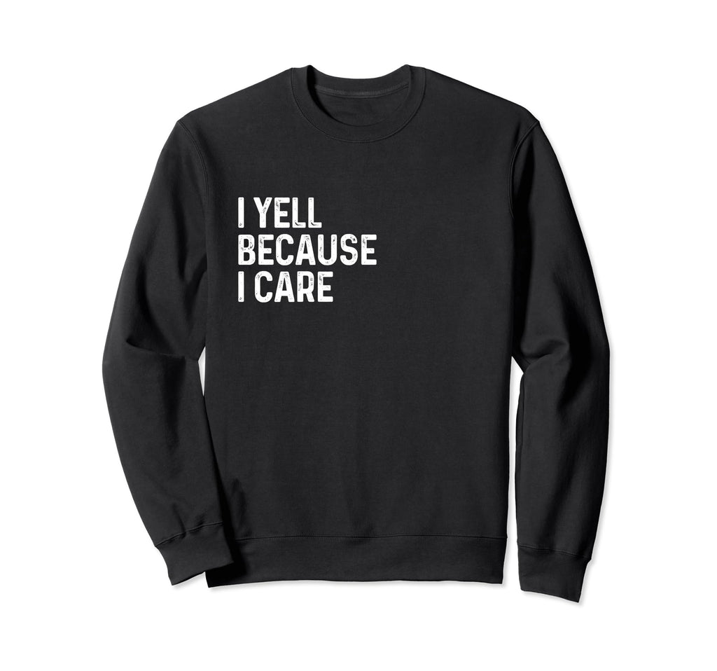 I Yell Because I Care Soccer Sweatshirt - Novelty Apparel Men Women - T-Shirt, Sweatshirt, Hoodie