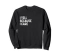 I Yell Because I Care Soccer Sweatshirt - Novelty Apparel Men Women - T-Shirt, Sweatshirt, Hoodie