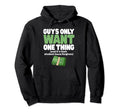 Guys Only Want One Thing Student Hoodie - Casual Everyday Wear for Adults - T-Shirt, Sweatshirt, Hoodie