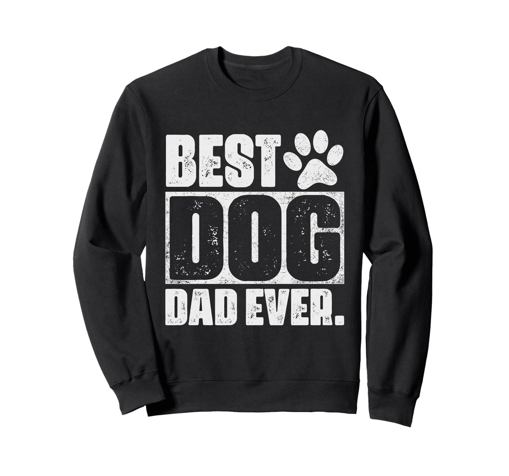 Best Dog Dad Ever Fathers Day Sweatshirt - Fun Novelty Design Men Women - T-Shirt, Sweatshirt, Hoodie