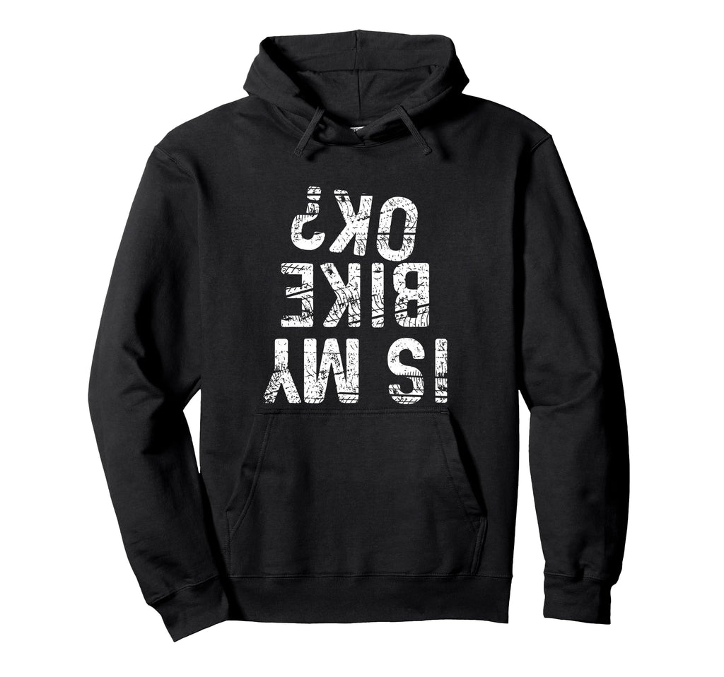 Is My Bike Ok Funny Motorcycle Dirt Hoodie - Custom Art Print Men Women - T-Shirt, Sweatshirt, Hoodie