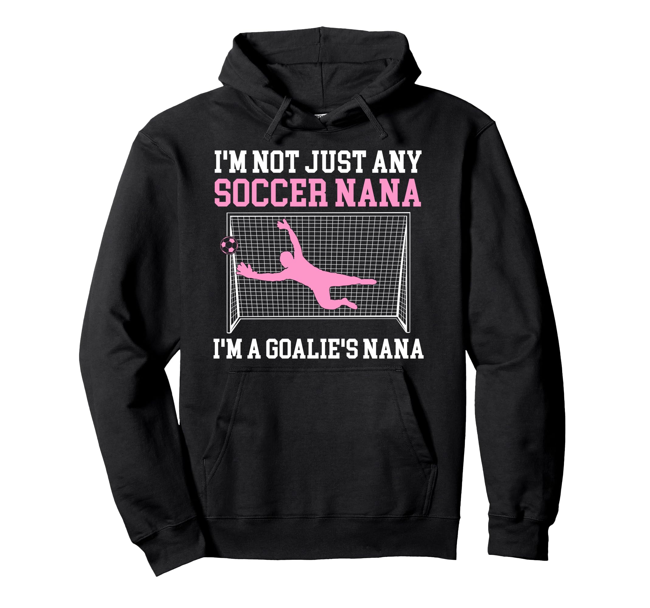 Im Soccer Goalie Nana Soccer Keeper Hoodie - Casual Everyday Wear Unisex - T-Shirt, Sweatshirt, Hoodie