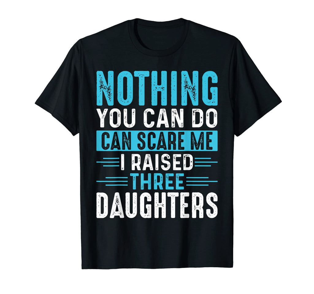 I Raised Three Daughters Mom Dad Funny T-Shirt - Minimalist Print Unisex - T-Shirt, Sweatshirt, Hoodie