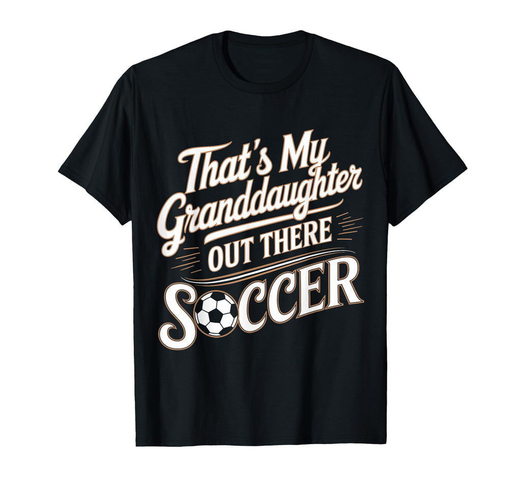Thats My Granddaughter Out Soccer T-Shirt - Streetwear Style for Adults - T-Shirt, Sweatshirt, Hoodie