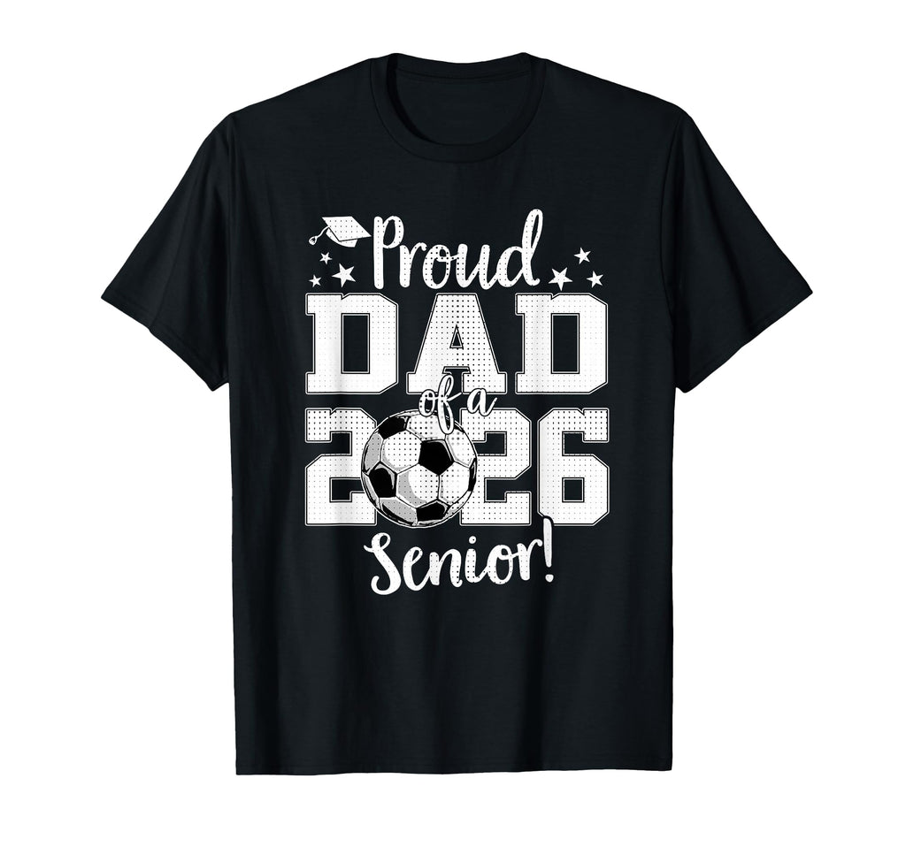 Proud Dad 2026 Senior Soccer T-Shirt - Casual Everyday Wear for Adults - T-Shirt, Sweatshirt, Hoodie