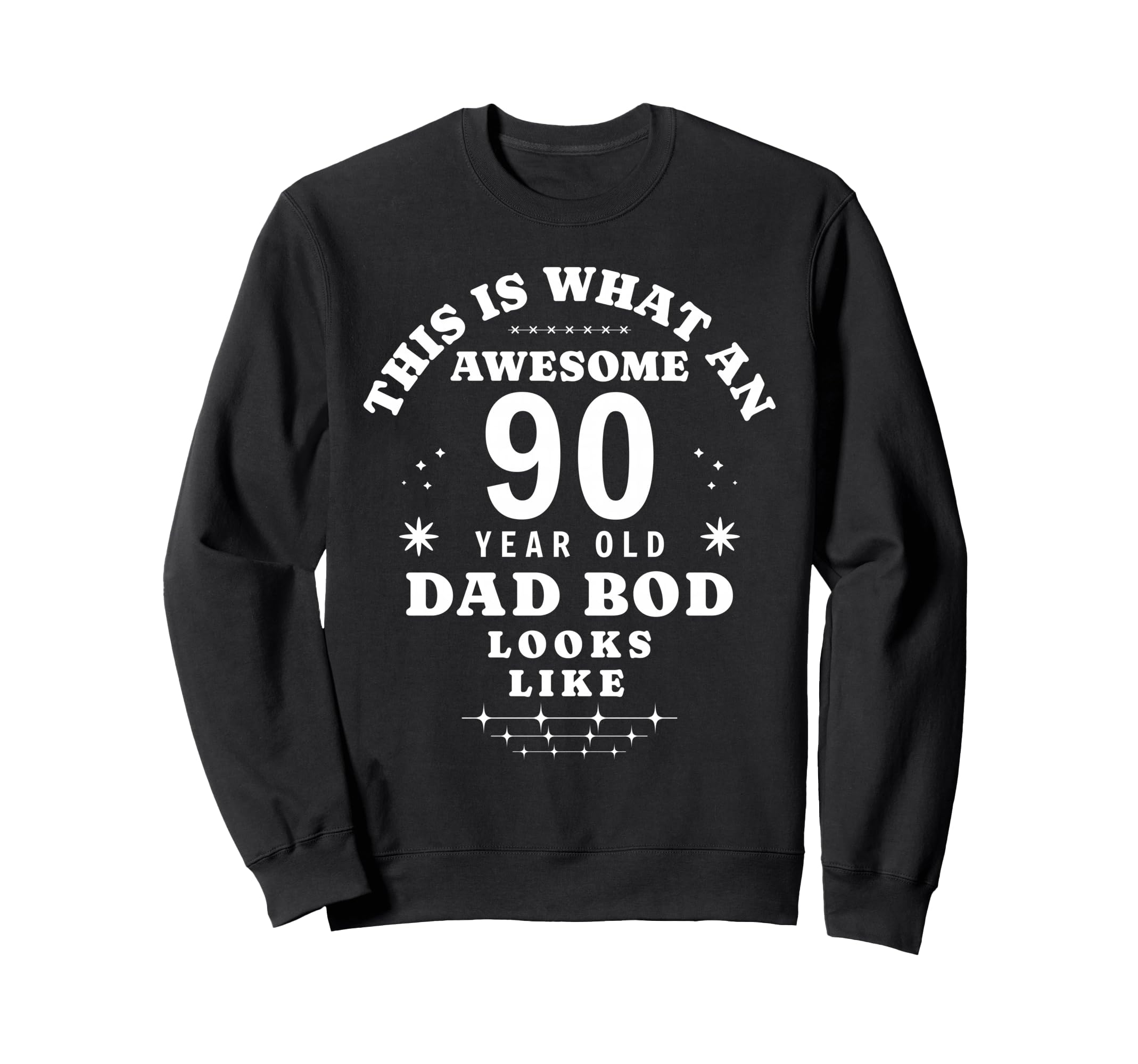 Funny 90Th Birthday Dad Bod Sweatshirt - Custom Art Print Men Women - T-Shirt, Sweatshirt, Hoodie