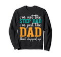 Im Not Step Dad Just Dad Stepped Up Sweatshirt - Graphic Print for Adults - T-Shirt, Sweatshirt, Hoodie