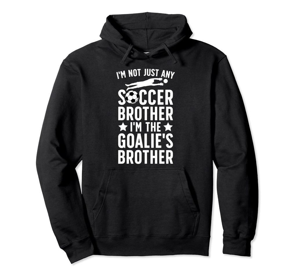 Im Soccer Goalie Brother Soccer Goalkeeper Hoodie - Trendy Graphic Unisex - T-Shirt, Sweatshirt, Hoodie