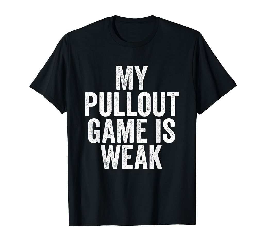 Fathers Day My Pullout Game Is Weak T-Shirt - Aesthetic Graphic Men Women - T-Shirt, Sweatshirt, Hoodie