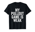 Fathers Day My Pullout Game Is Weak T-Shirt - Aesthetic Graphic Men Women - T-Shirt, Sweatshirt, Hoodie
