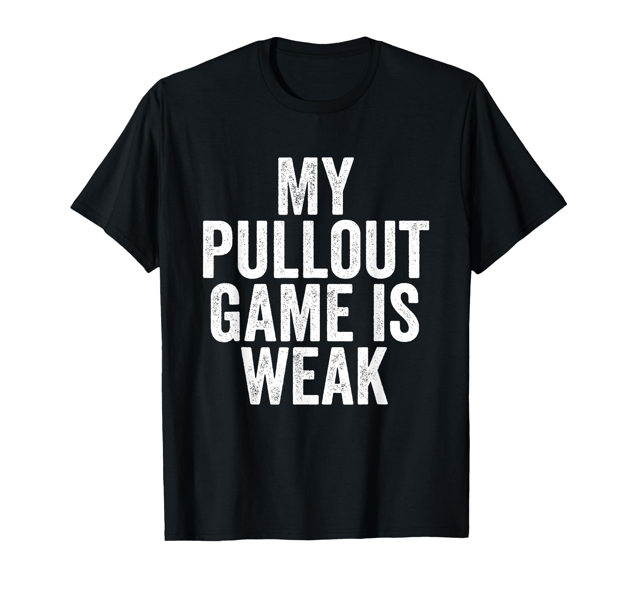 Fathers Day My Pullout Game Is Weak T-Shirt - Aesthetic Graphic Men Women - T-Shirt, Sweatshirt, Hoodie