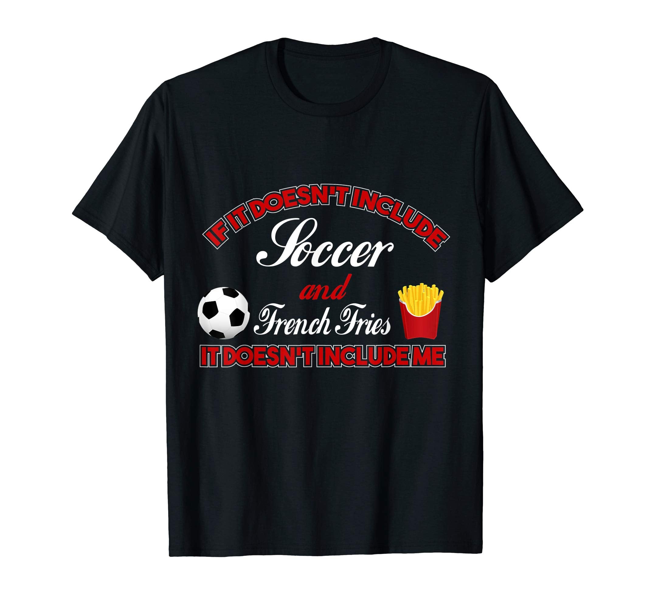 Doesnt Involve Soccer French Fries T-Shirt - Novelty Apparel for Adults - T-Shirt, Sweatshirt, Hoodie