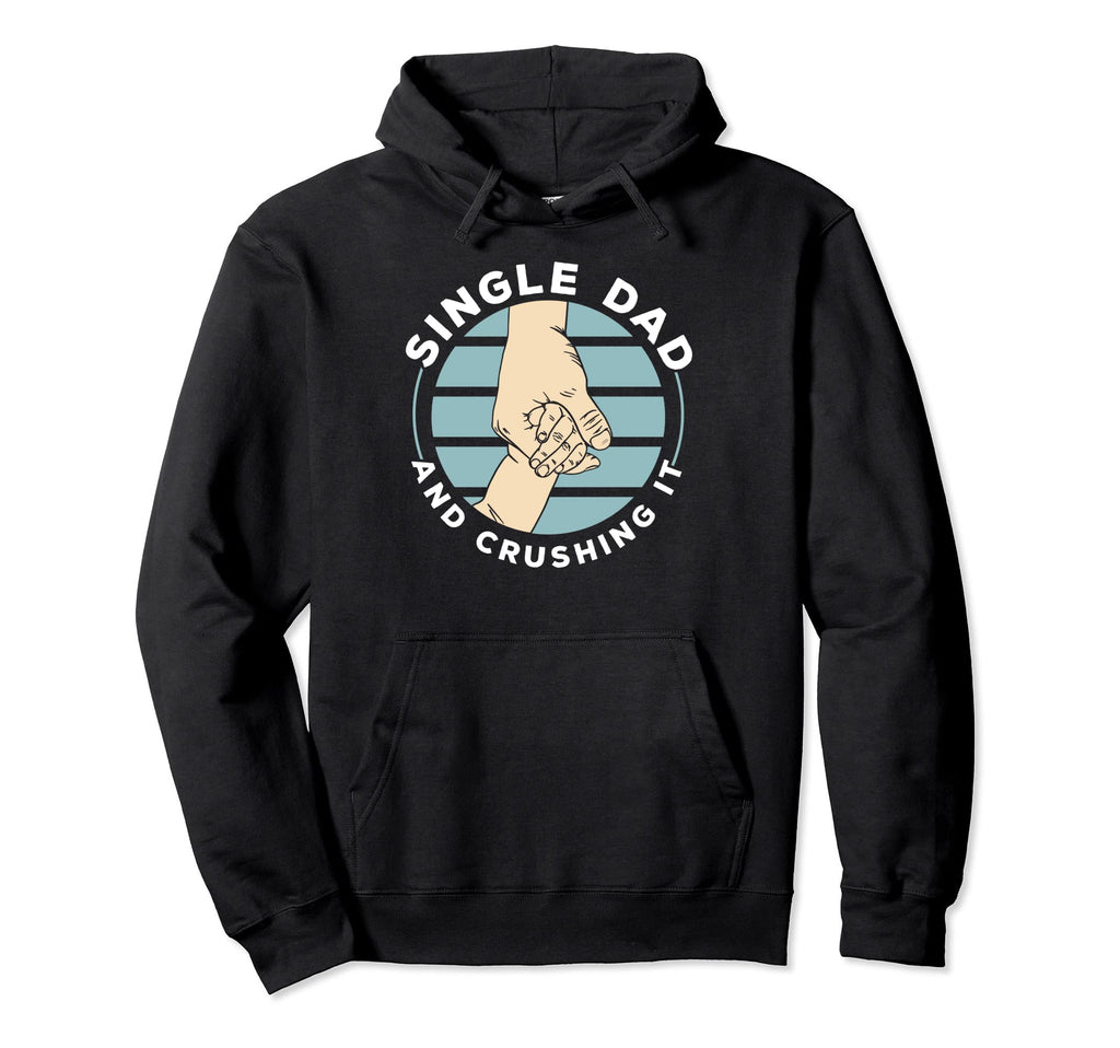 Single Dad And Crushing It Fathers Day Hoodie - Custom Art Print Men Women - T-Shirt, Sweatshirt, Hoodie