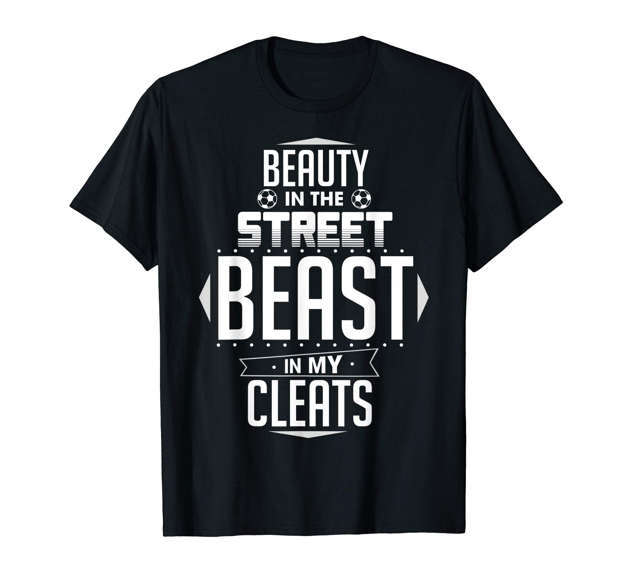 Beauty Street Beast My Cleats Gift T-Shirt - Streetwear Style Men Women - T-Shirt, Sweatshirt, Hoodie