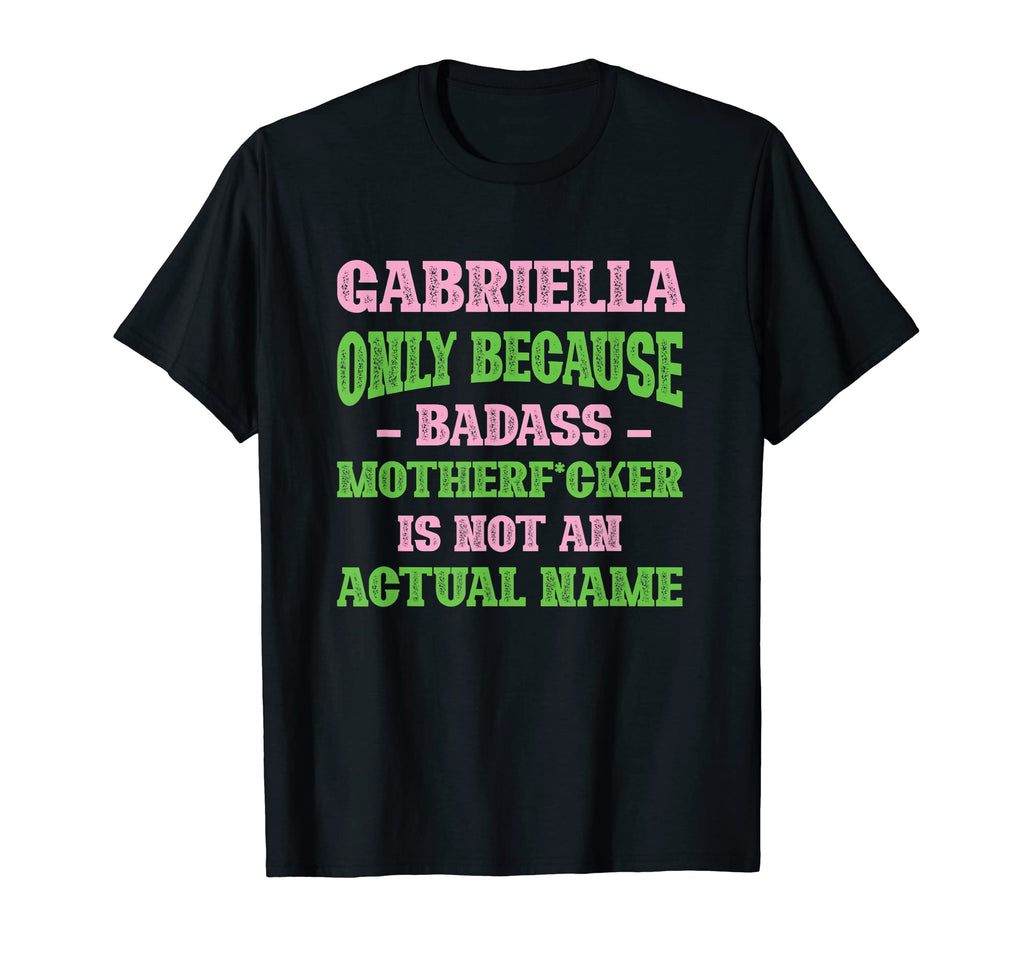 Badass Gabriella Name Unique Nickname T-Shirt - Minimalist Print Men Women - T-Shirt, Sweatshirt, Hoodie