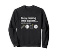 Busy Raising Little Ballers Send Sweatshirt - Casual Everyday Wear Unisex - T-Shirt, Sweatshirt, Hoodie