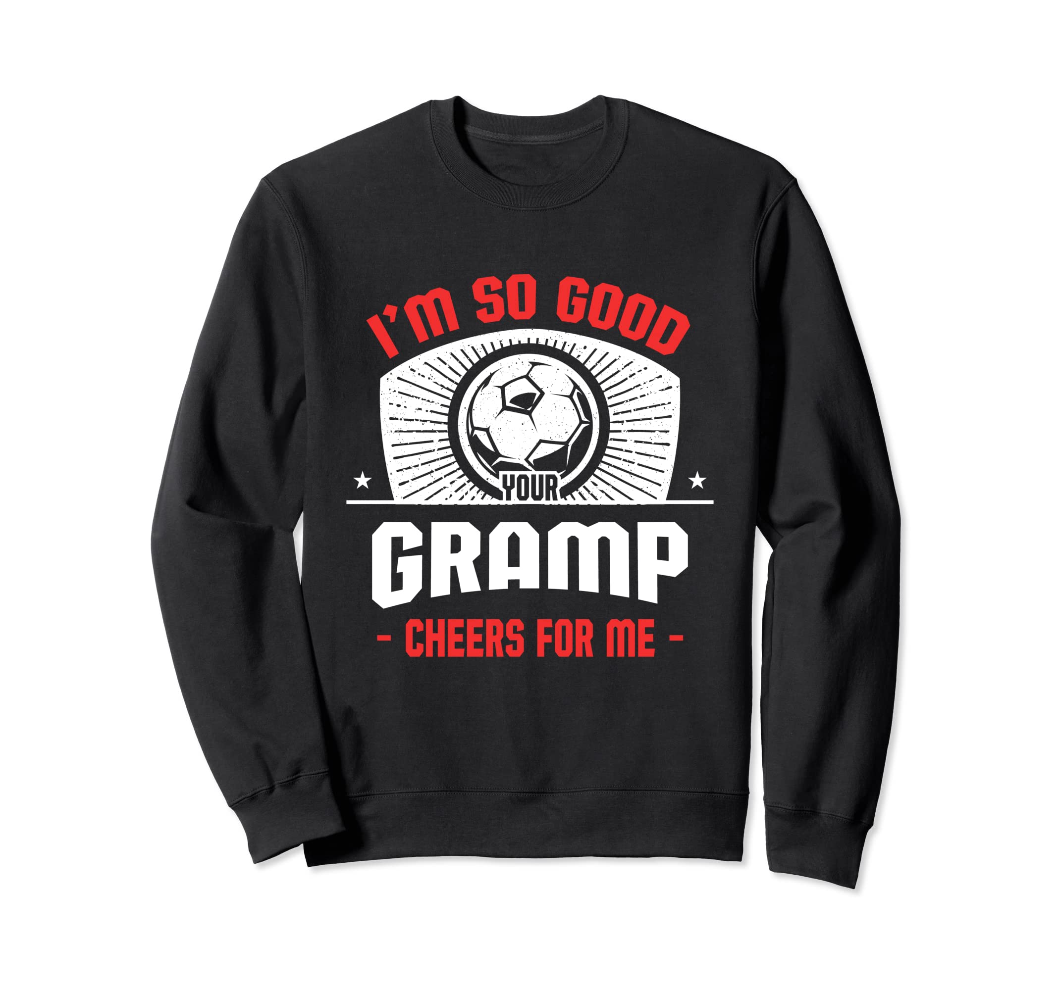 Im Good Your Gramp Cheers Me Funny Sweatshirt - Novelty Apparel Unisex - T-Shirt, Sweatshirt, Hoodie