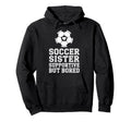 Soccer Sister Supportive But Bored Hoodie - Novelty Apparel for Adults - T-Shirt, Sweatshirt, Hoodie