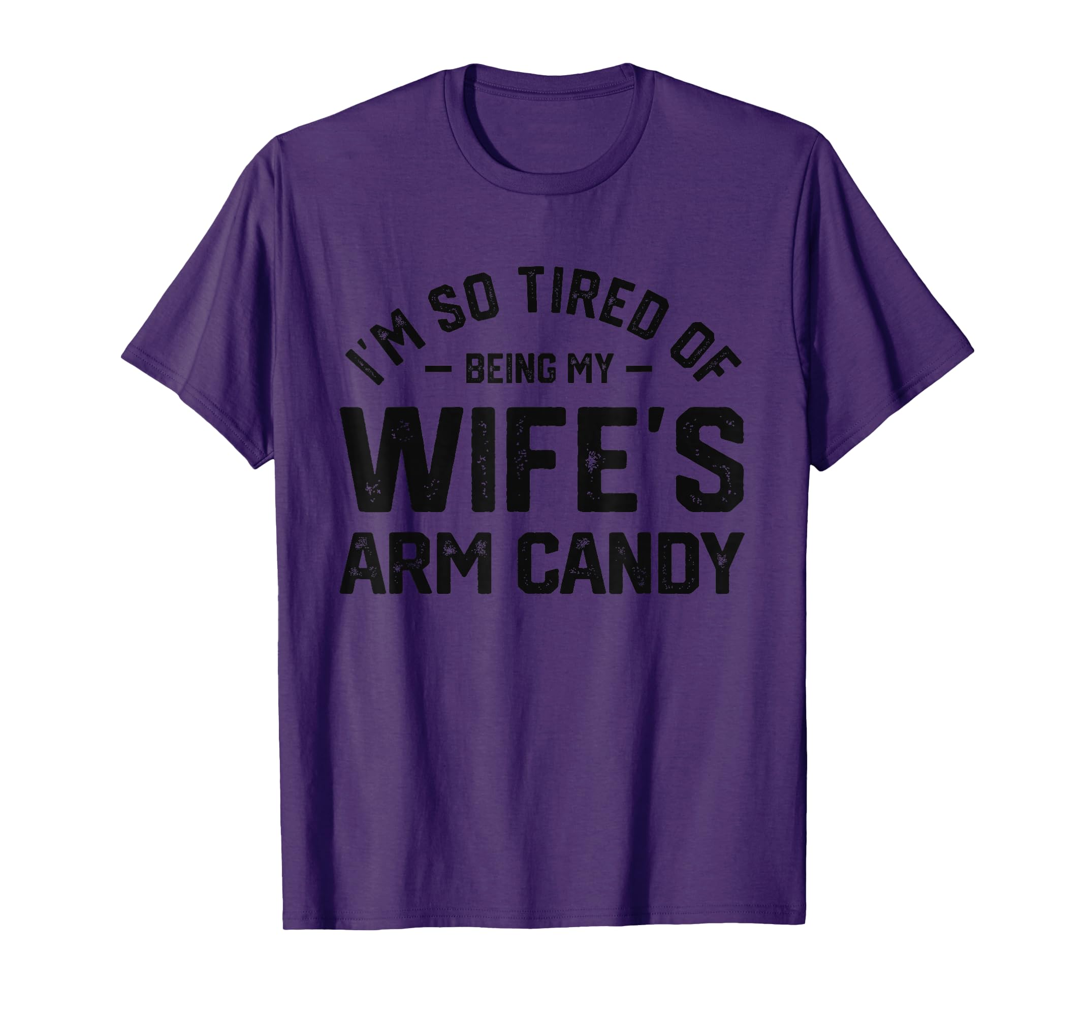 Im Tired Being My Wifes Arm Candy T-Shirt - Casual Everyday Wear Unisex - T-Shirt, Sweatshirt, Hoodie