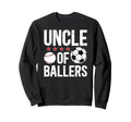 Uncle Ballers Soccer Baseball Uncle Sweatshirt - Unique Graphic Unisex - T-Shirt, Sweatshirt, Hoodie
