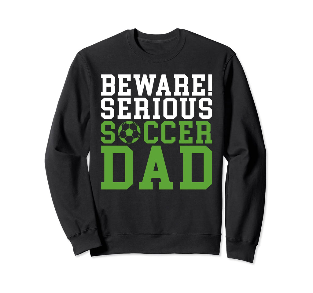 Beware Serious Soccer Dad Sweatshirt - Aesthetic Graphic for Adults - T-Shirt, Sweatshirt, Hoodie