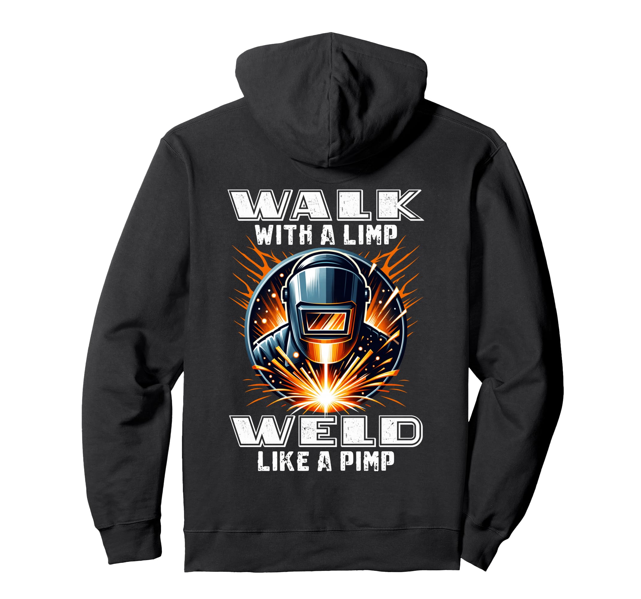 Walk Limp Weld Like Pimp Welding Welder Hoodie - Streetwear Style Unisex - T-Shirt, Sweatshirt, Hoodie