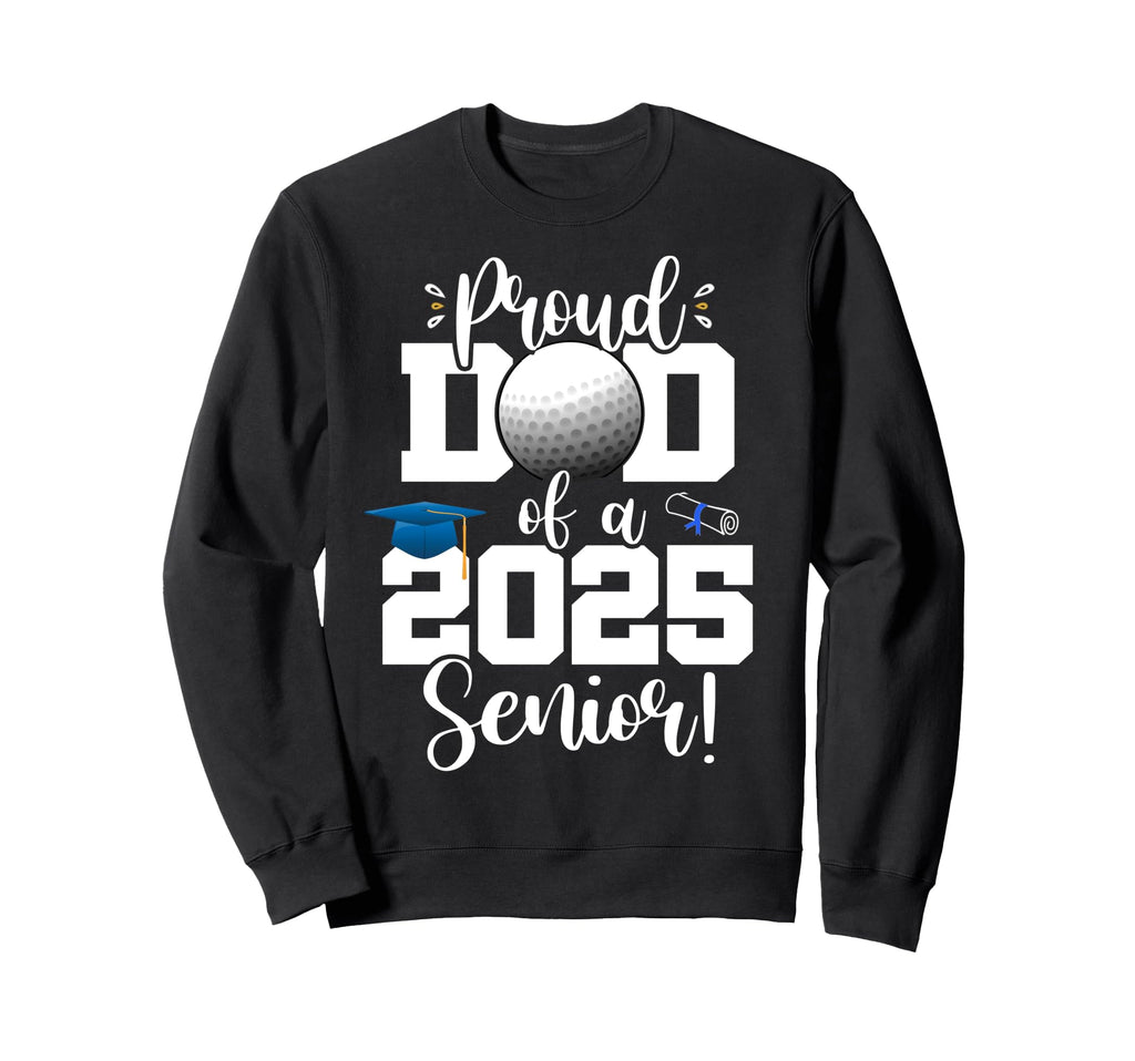 Proud Dad Class 2025 Senior Golf Sweatshirt - Novelty Apparel Unisex - T-Shirt, Sweatshirt, Hoodie
