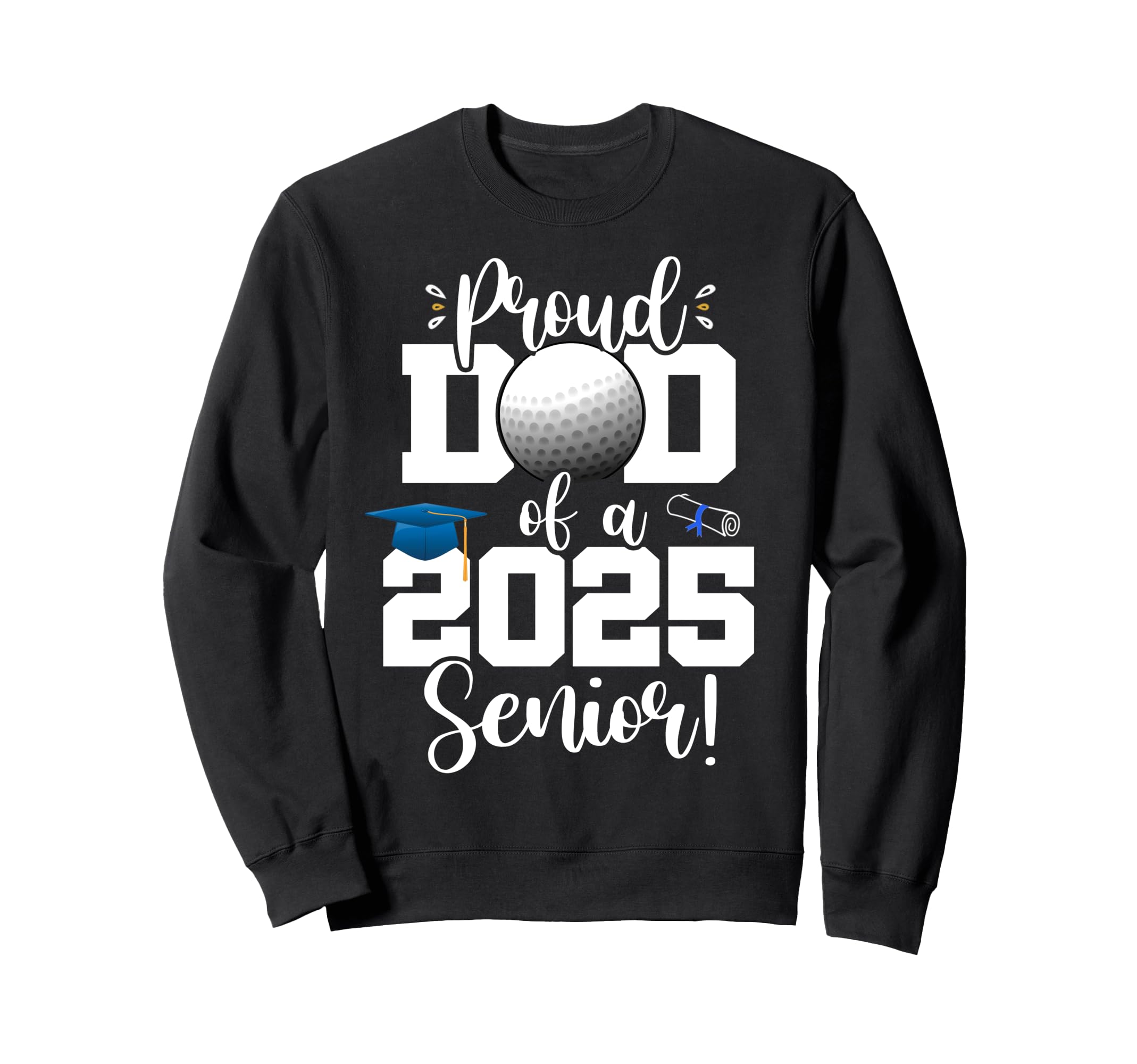 Proud Dad Class 2025 Senior Golf Sweatshirt - Novelty Apparel Unisex - T-Shirt, Sweatshirt, Hoodie