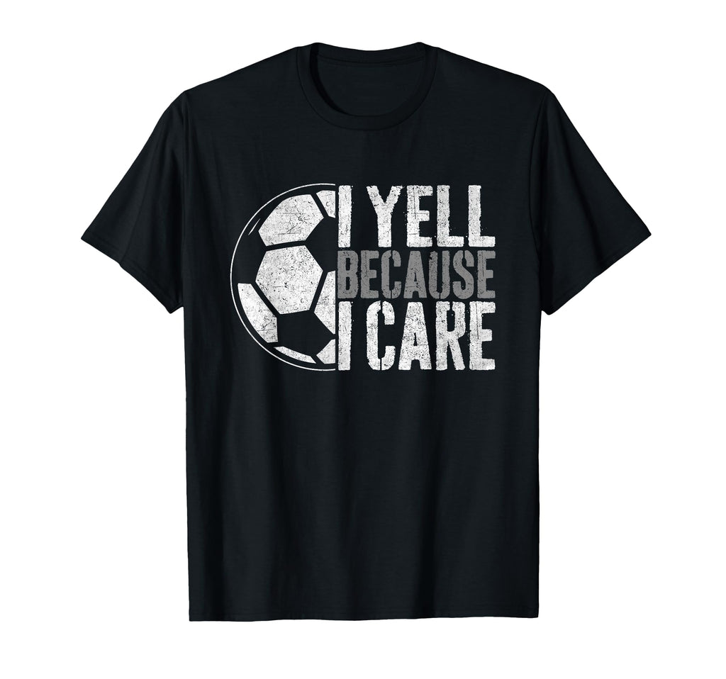 I Yell Because I Care Soccer Parent T-Shirt - Unique Graphic Men Women - T-Shirt, Sweatshirt, Hoodie