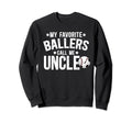 My Favorite Ballers Call Me Uncle Sweatshirt - Trendy Graphic Men Women - T-Shirt, Sweatshirt, Hoodie