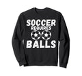 Soccer Requires Balls Funny Soccer Sweatshirt - Graphic Print Men Women - T-Shirt, Sweatshirt, Hoodie