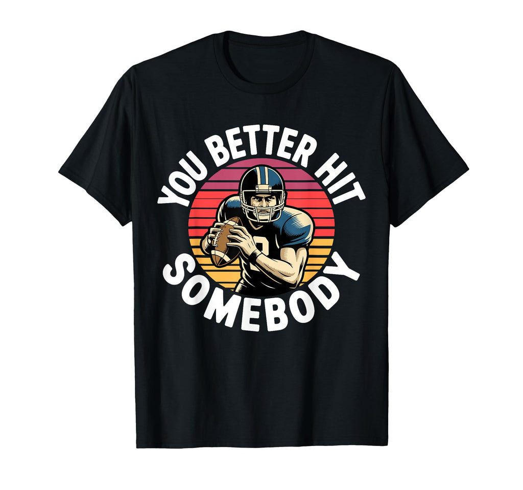 You Better Hit Somebody Game Day T-Shirt - Streetwear Style Unisex - T-Shirt, Sweatshirt, Hoodie