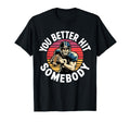 You Better Hit Somebody Game Day T-Shirt - Streetwear Style Unisex - T-Shirt, Sweatshirt, Hoodie
