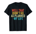 Well That Didnt Go As Planned My Life T-Shirt - Streetwear Style Men Women - T-Shirt, Sweatshirt, Hoodie
