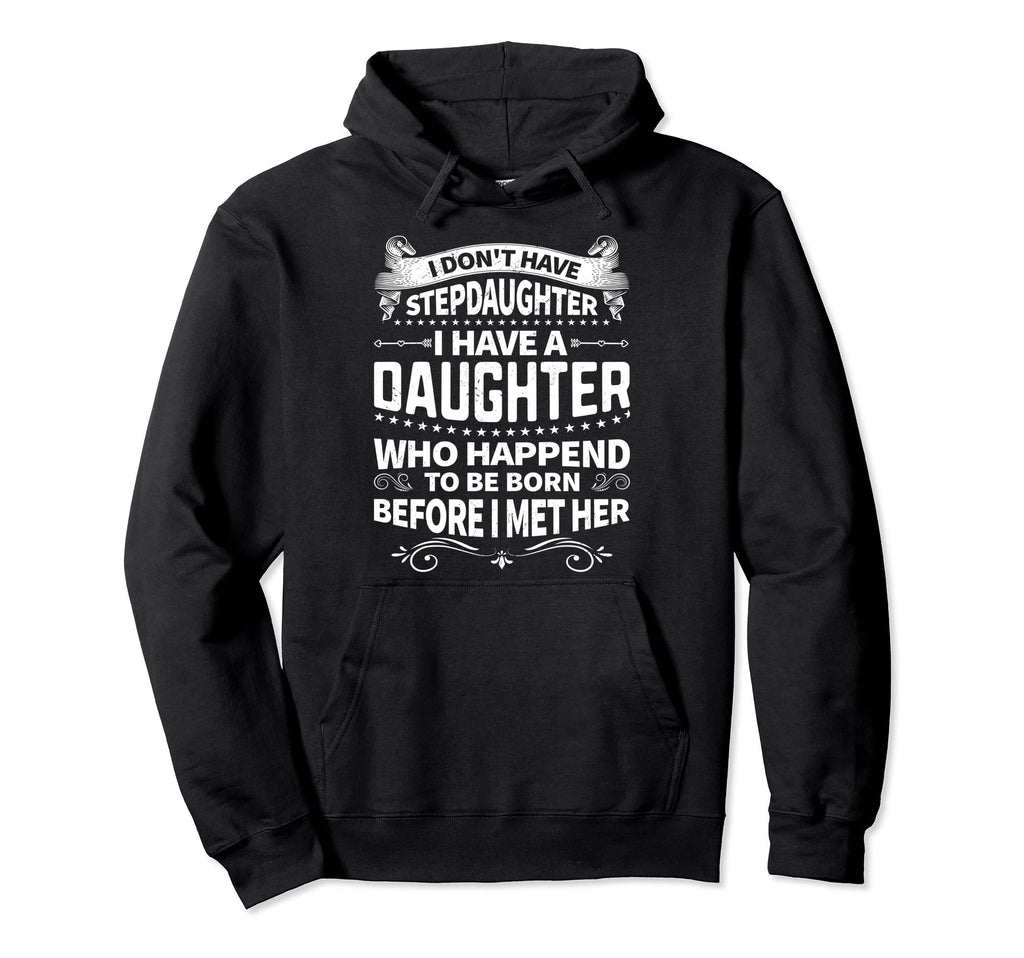 I Dont Have Stepdaughter Funny Step Dad Hoodie - Streetwear Style Unisex - T-Shirt, Sweatshirt, Hoodie