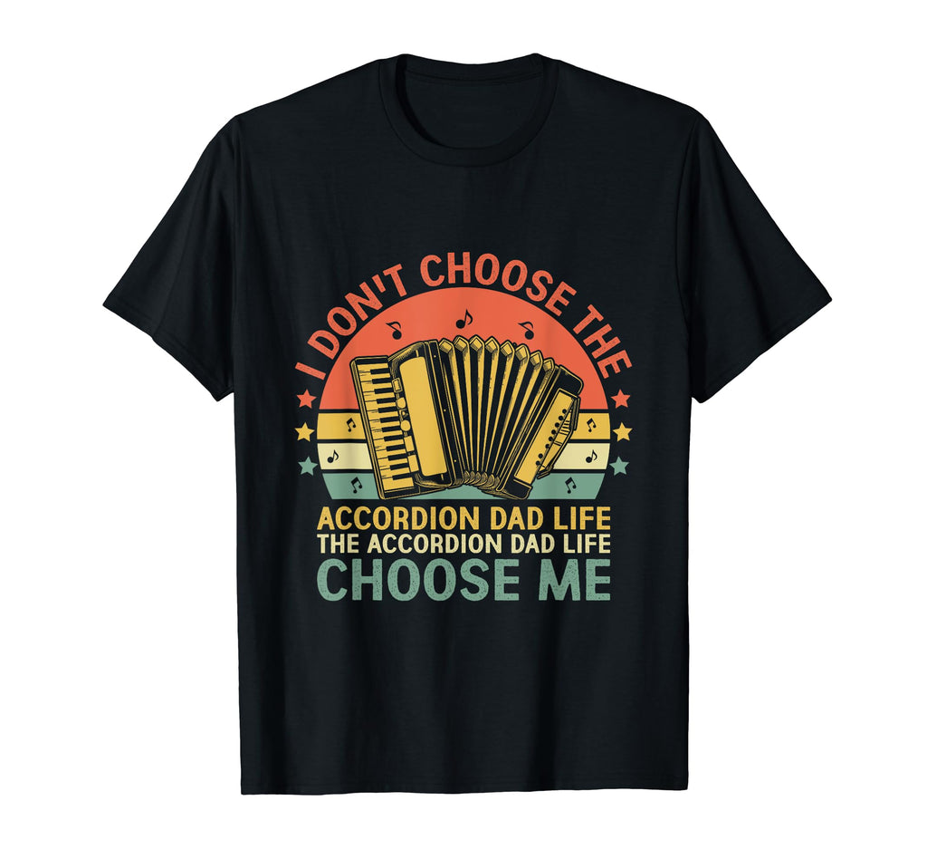 Accordion Dad Life Choose Me T-Shirt - Streetwear Style Unisex - T-Shirt, Sweatshirt, Hoodie