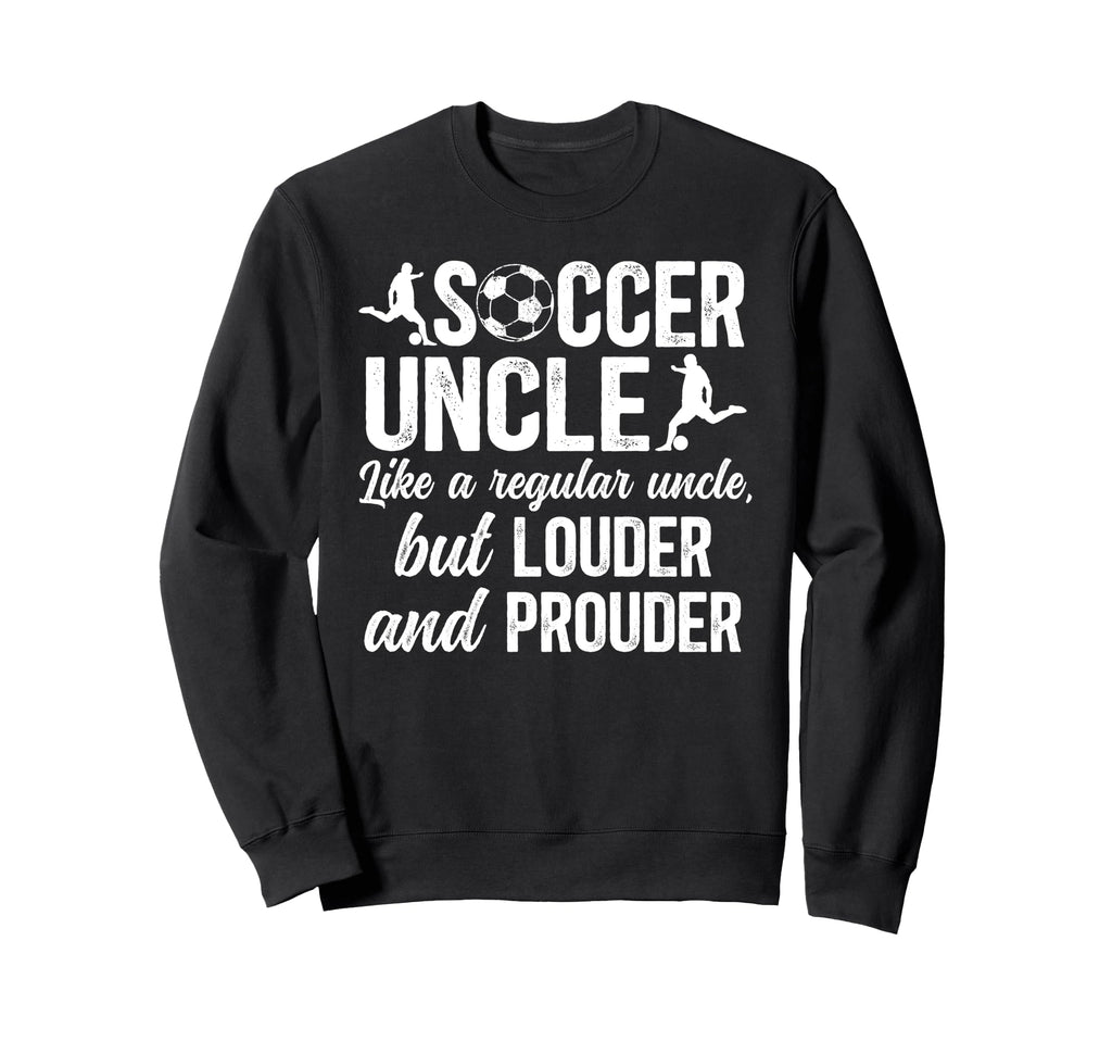 Soccer Uncle Soccer Player Uncle Sweatshirt - Fun Novelty Design Men Women - T-Shirt, Sweatshirt, Hoodie