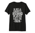 My Favorite Soccer Player Calls Me Papa T-Shirt - Unique Graphic Unisex - T-Shirt, Sweatshirt, Hoodie
