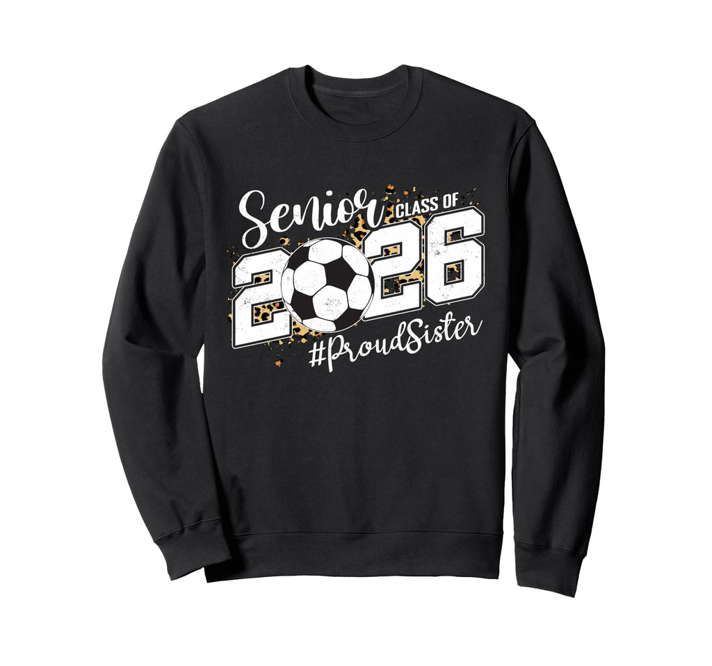 Proud Sister 2026 Senior Soccer Sweatshirt - Custom Art Print Men Women - T-Shirt, Sweatshirt, Hoodie