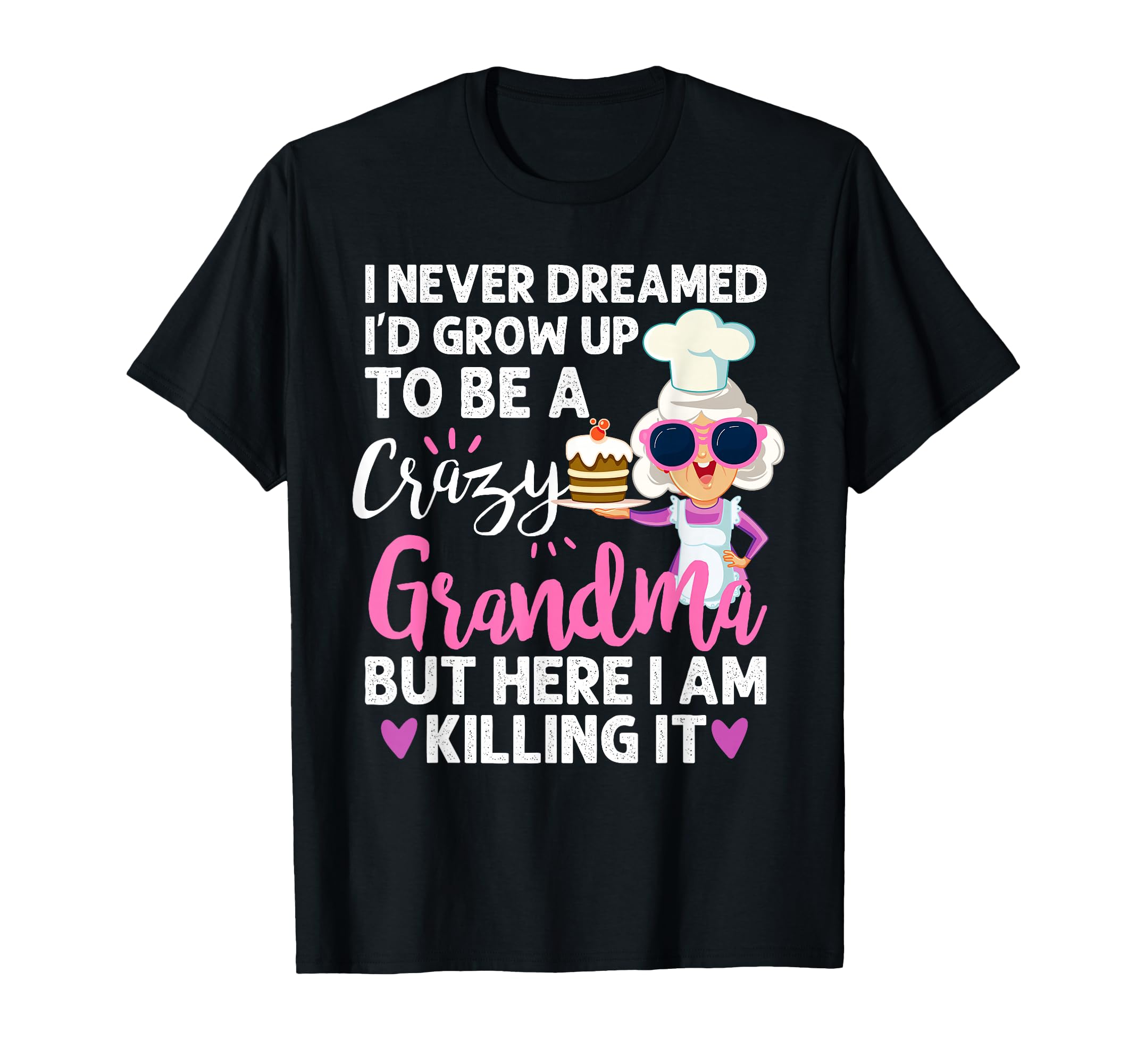 I Never Dreamed Id Grow Up To Be Crazy T-Shirt - Novelty Apparel Men Women - T-Shirt, Sweatshirt, Hoodie